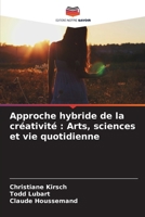 Approche hybride de la créativité: Arts, sciences et vie quotidienne (French Edition) 6208375746 Book Cover