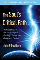 The Soul's Critical Path: Waking Down to the Soul's Purpose, the Body's Power, and the Heart's Passion 0988255707 Book Cover