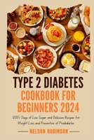 TYPE 2 DIABETES COOKBOOK FOR BEGINNERS 2024: 1200+ Days of Low Sugar and Delicious Recipes for Weight Loss and Prevention of Prediabetes B0CWLHJXVJ Book Cover