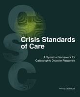Crisis Standards of Care: A Systems Framework for Catastrophic Disaster Response: Volume 1: Introduction and CSC Framework 0309253462 Book Cover