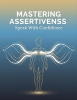 Mastering Assertiveness: Speak With Confidence B0GFDKZVCM Book Cover