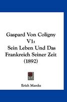 Gaspard Von Coligny V1: Sein Leben Und Das Frankreich Seiner Zeit (1892) 114592204X Book Cover