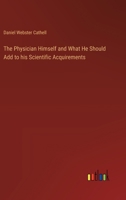 The Physician Himself and What He Should Add to his Scientific Acquirements 3385333105 Book Cover