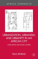 Urbanization, Urbanism, and Urbanity in an African City: Home Spaces and House Cultures 1349479144 Book Cover