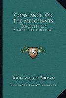 Constance, Or The Merchants Daughter: A Tale Of Our Times 1166446468 Book Cover