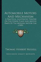 Automobiles Motors and Mechanism: A Practical Illustrated Treastise On the Power Plant and Motive Parts of the Modern Motor Car, for Owners, Operators, Repairmen, and Intending Motorists 1017639582 Book Cover