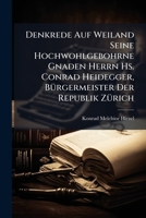 Denkrede Auf Weiland Seine Hochwohlgebohrne Gnaden Herrn Hs. Conrad Heidegger, Bürgermeister Der Republik Zürich: Bei Einer Öffentlichen Versammlung ... Den 18. May 1778 : Mit Heideggers Portr... 1247838943 Book Cover