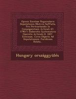 Opinio Excelsae Regnicolaris Deputationis Motivis Suffulta, Pro Pertractandis in Consequentiam Articuli 67: 1790/1 Elaboratis Systematicis Operatis Articulo 8. 1827. Exmissae, Circa Objecta Ad Deputat 1249488028 Book Cover