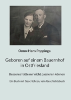Geboren auf einem Bauernhof in Ostfriesland: Besseres hätte mir nicht passieren können. Ein Buch mit Geschichten, kein Geschichtsbuch (German Edition) 3769398343 Book Cover