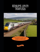 Royaume-Uni en train 2026: Guide complet des voyages en train en Angleterre, en Écosse, au Pays de Galles et en Irlande du Nord (Explore the World by Train in 2026) (French Edition) B0GHXP68C8 Book Cover