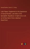 Later Papers: Supplement to the Experiences of Samuel Bowles, Late Editor of the Springfield. Republican: In Spirit Life or Life as He Now Sees it from a Spiritual Stand-Point 3385326001 Book Cover