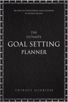 The Ultimate Goal Setting Planner: Become an Unstoppable Goal Achiever in 90 Days or Less 1729063462 Book Cover