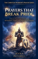 Prayers That Break Pride. A Practical Prayer Guide to Overcoming Self-Exaltation, Arrogance, and Walking in Godly Humility (The Christian Warrior's Prayer) B0GJR11QW6 Book Cover