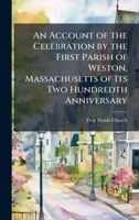 An Account of the Celebration by the First Parish of Weston, Massachusetts of Its Two Hundredth Anniversary 1023838702 Book Cover