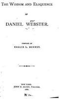 The Wisdom and Eloquence of Daniel Webster 1530113105 Book Cover