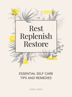 Rest, Replenish, Restore: Essential Self-Care Tips and Remedies 1786858045 Book Cover