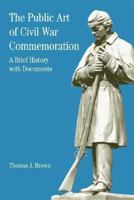 The Public Art of Civil War Commemoration: A Brief History with Documents (The Bedford Series in History and Culture) 0312397917 Book Cover