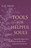 Tools for Helpful Souls: Especially for Highly Sensitive People Who Provide Help Either on a Professional or Private Level 1785922963 Book Cover