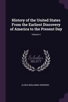 History of the United States From the Earliest Discovery of America to the Present Time; Volume 4 151944771X Book Cover