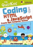 Coding with HTML & JavaScript - Create Epic Computer Games: A new title in The QuestKids children's series 1840789557 Book Cover