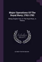 Major operations of the royal navy, 1762-1783. Being chapter XXXI, in The royal navy. A history 1149456000 Book Cover