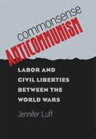 Commonsense Anticommunism: Labor and Civil Liberties between the World Wars 1469622122 Book Cover