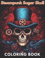 Steampunk Sugar Skull Coloring Book: High Quality +100 Beautiful Designs for All Fans B0CSZ5S14W Book Cover