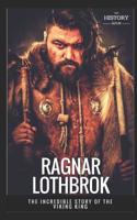 Ragnar Lothbrok : The Incredible Story of the Viking King 1980936676 Book Cover