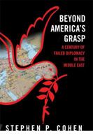 Beyond America's Grasp: A Century of Failed Diplomacy in the Middle East 0312655444 Book Cover