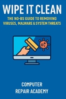 Wipe It Clean: The No-BS Guide to Removing Viruses, Malware & System Threats B0FLJW656Q Book Cover