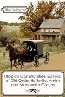 Utopian Communities: Survival of Old Order Hutterite, Amish and Mennonite Groups 1456317342 Book Cover