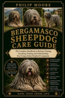 BERGAMASCO SHEEPDOG CARE GUIDE: The Complete Handbook to Raising, Training, Grooming, Feeding, and Understanding Your Unique Italian Shepherd Companion. B0H6VB5D32 Book Cover