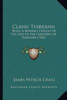 Clann Tuireann: Being A Modern Version Of The Fate Of The Children Of Tuireann 1166428249 Book Cover