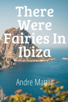 There Were Fairies In Ibiza B0H12R6237 Book Cover