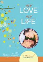 My Love, My Life: A Devotional for Any Day 1604628790 Book Cover