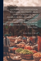 Histoire De L'expédition Militaire Des Français À Saint-Domingue, Sous Napoléon Bonaparte. Suivi Des Mémoires Et Notes D'i. Louverture Sur La Même Expédition Et Sur La Vie De Son Père 1021214655 Book Cover