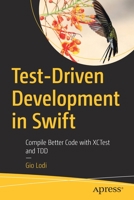 Test-Driven Development in Swift: Compile Better Code with XCTest and TDD 1484270010 Book Cover