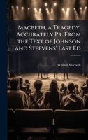 Macbeth, a Tragedy, Accurately Pr. From the Text of Johnson and Steevens' Last Ed 1023850362 Book Cover