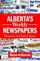 Alberta's Weekly Newspapers: Writing the First Draft of History 1926677803 Book Cover