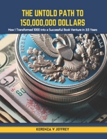 The Untold Path to 150,000,000 Dollars: How I Transformed 1000 into a Successful Book Venture in 3.5 Years B0CT8HSWFY Book Cover