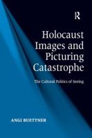 Holocaust Images and Picturing Catastrophe: The Cultural Politics of Seeing 1138268305 Book Cover