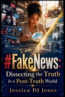 #FakeNews: Dissecting the Truth in a Post-Truth World: Navigating Myths and Misinformation Online B0HHL55WDK Book Cover