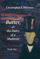 Butter, or the Dairy of a Madman: A Novel in Two Books: Book One 1959984705 Book Cover
