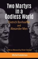 Two Martyrs in a Godless World: Dietrich Bonhoeffer and Alexander Men 1565483847 Book Cover