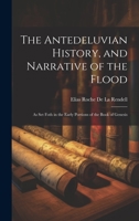 The Antedeluvian History, and Narrative of the Flood: As Set Foth in the Early Portions of the Book of Genesis 1021665649 Book Cover