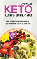 Keto Vegan For Beginners 2021: Easy And Healthy Recipes To Burn Fat, Lose Weight, And Feel Better Every Day 1914029909 Book Cover