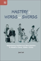 Mastery of Words and Swords: Negotiating Intellectual Masculinities in Modern China, 1890s–1930s 9888528742 Book Cover