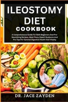 ILEOSTOMY DIET COOKBOOK: A Comprehensive Guide For Both Beginners And Pro-Nourishing Recipes, Meal Plans, Expert Guidance And Pro Tips For Optimal Digestive Health And Vitality B0CTL883BP Book Cover