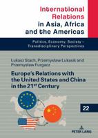 Europe’s Relations with the United States and China in the 21st Century (International Relations in Asia, Africa and the Americas: Politics, Economy, Society - Transdisciplinary Perspectives, 22) 3631928890 Book Cover