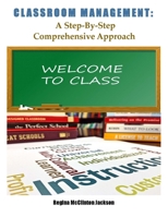 Classroom Management : A Step-By-Step Comprehensive Approach 0989899721 Book Cover